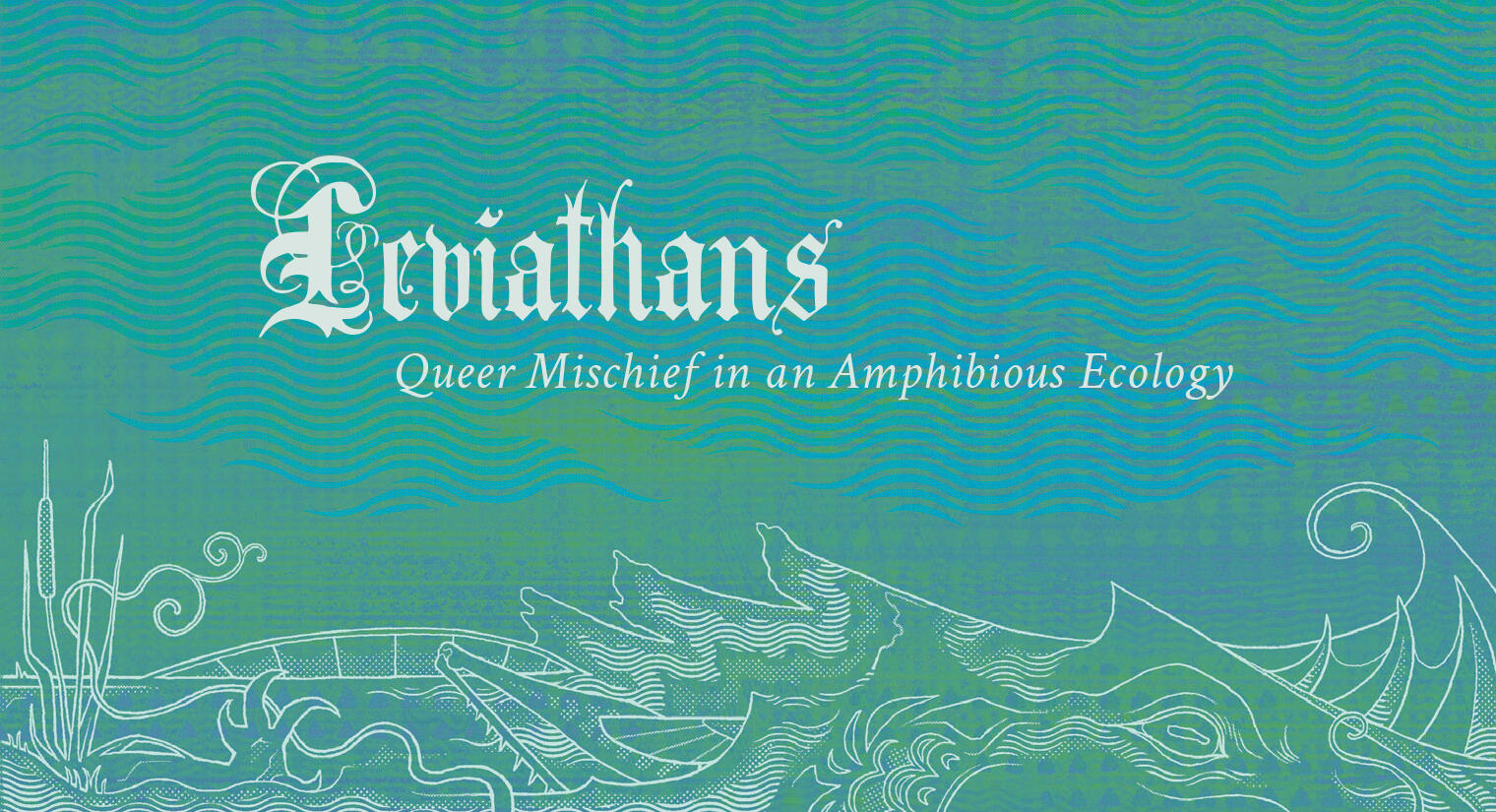 Book cover with the title Leviathans: Queer Mischief in an Amphibious Ecology. Extending across the bottom is a Leviathan, an aquatic monster, suspended in water. It has features of a variety of different species.